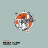 Обложка для Reset Robot - Creatures Of Time