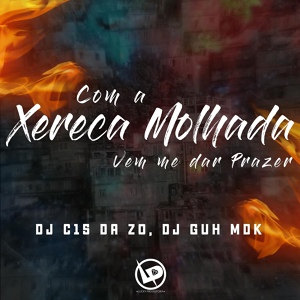 Обложка для DJ C15 DA ZO, DJ Guh MDK - Com a Xereca Molhada - Vem Me Dá Prazer