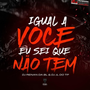 Обложка для DJ RENAN DA BL, dj jl do tp - Igual a Você Eu Sei Que Não Tem