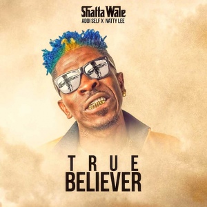 Обложка для Shatta Wale - True Believer ft. Addi Self x Natty Lee (Prod. by MOG Beatz) [vk.com/sme_russia]