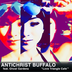 Обложка для Antichrist Buffalo feat. Ghost Gardens - Love Triangle Café