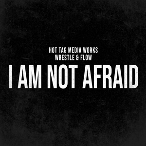 Обложка для Hot Tag Media Works feat. Wrestle and Flow - I Am Not Afraid