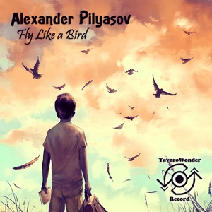 Обложка для Alexander Pilyasov - Fly Like A Bird
