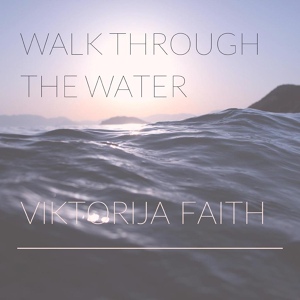 Обложка для Viktorija Faith - Walk Through the Water