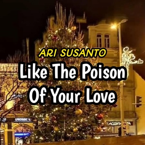Обложка для ARI SUSANTO - Like The Poison Of Your Love
