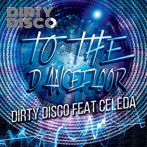 Обложка для Dirty Disco feat. Celeda - To The Dancefloor