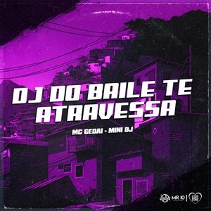 Обложка для Mc Gedai, Mini Dj - Dj do Baile Te Atravessa