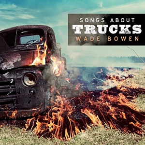 Обложка для Wade Bowen - Songs About Trucks
