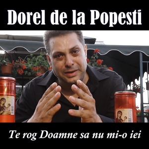 Обложка для dorel de la popesti - te rog doamne sa nu mi-o iei