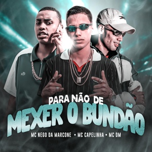 Обложка для Mc Nego da Marcone, Mc Capelinha, Mc DM - Para Não de Mexer o Bundão