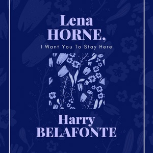 Обложка для Harry Belafonte, Lena Horne - I Want You To Stay Here