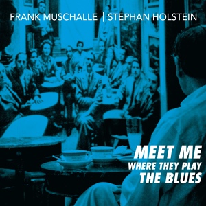 Обложка для Frank Muschalle, Stephan Holstein - Meet Me Where They Play the Blues