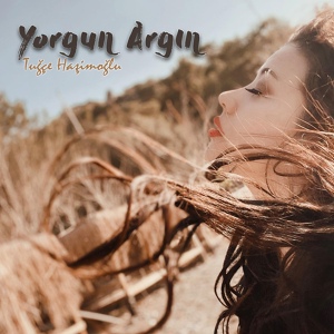 Обложка для Tuğçe Haşimoğlu - Yorgun Argın