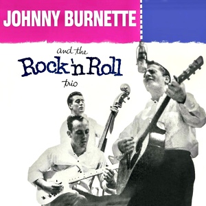 Обложка для Johnny Burnette And The Rock 'n' Roll Trio - Rock Billy Boogie