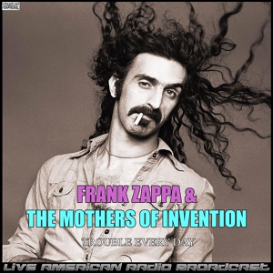 Обложка для Frank Zappa and The Mothers Of Invention - Trouble Every Day