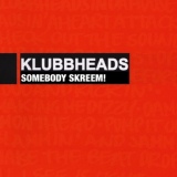 Обложка для Klubbheads - Somebody skreem (klubb mix) (2003)