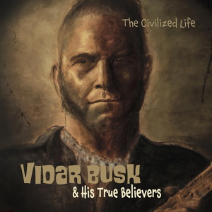 Обложка для Vidar Busk feat. His True Believers - The Civilized Life