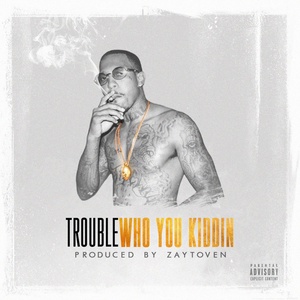 Обложка для Trouble - Who You Kiddin [Prod. By Zaytoven]