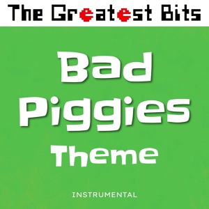 Обложка для The Greatest Bits - Bad Piggies Theme