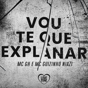Обложка для MC Guizinho Niazi, MC GH, Love Funk - Vou Te Que Explanar