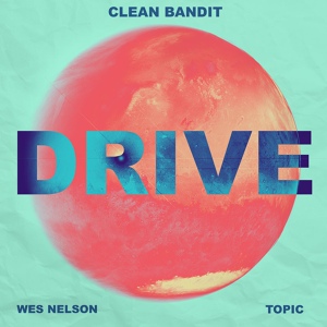 Обложка для Clean Bandit feat. Wes Nelson, Topic - Drive (feat. Wes Nelson & Topic)