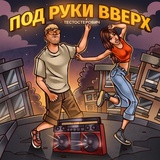 Обложка для Тестостерович - ПОД РУКИ ВВЕРХ