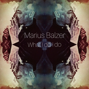 Обложка для Marius Balzer - What I Do I Do