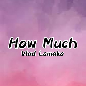 Обложка для Vlad Lomako - How Much