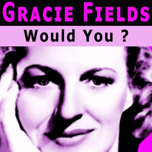 Обложка для Gracie Fields - Would You ?