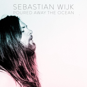 Обложка для Sebastian Wijk feat. Andreas Hourdakis - Poured Away the Ocean