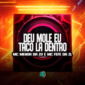 Обложка для MC MENOR DA ZO, U Henrique, MC Fefe Da ZL - Deu Mole Eu Taco La Dentro