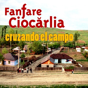 Обложка для Fanfare Ciocarlia - Cruzando el Campo