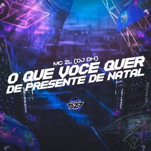 Обложка для DJ DH, MC ZL, CLUB DA DZ7 - O QUE VOCE QUER DE PRESENTE DE NATAL
