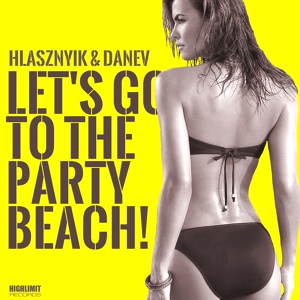 Обложка для Danev feat. Hlasznyik - Let's Go To The Party Beach (Radio Edit)