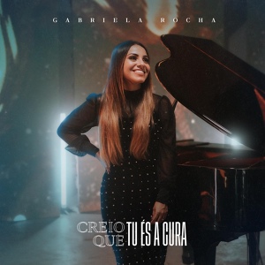 Обложка для Gabriela Rocha - Creio Que Tu És a Cura