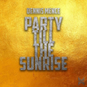 Обложка для Dennis Mence - Party Till' The Sunrise