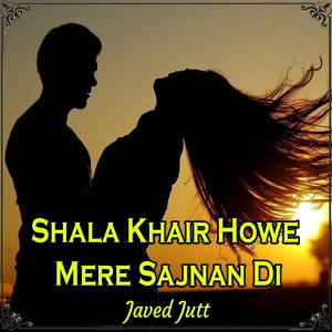 Обложка для Javed Jutt - Shala Khair Howe Mere Sajnan Di
