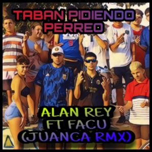 Обложка для Alan Rey feat. Facu, JuancaRMX - •Taban Pidiendo Perreo•