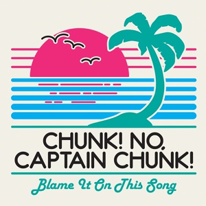 Обложка для Chunk! No, Captain Chunk! - Blame It On This Song