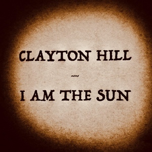 Обложка для Clayton Hill - I Am the Sun