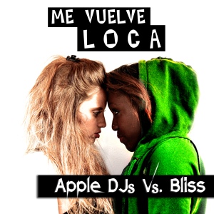 Обложка для Apple DJ's, Bliss - Me vuelve loca (Extended Mix)