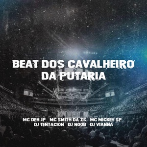 Обложка для MC SMITH DA ZS feat. DJ Noob, DJ Vianna Beat, MC DEH JP, Mc Mickey Sp - BEAT DOS CAVALHEIRO DA PUTARIA