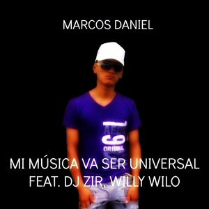 Обложка для Marcos Daniel - Mi música Va Ser Universal (feat. Dj Zir, Willy Wilo)
