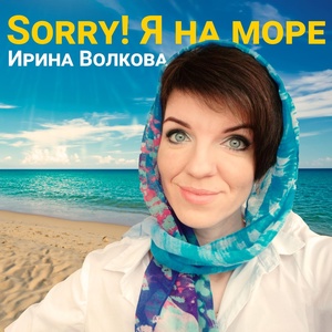 Обложка для Ирина Волкова - Sorry! Я на море