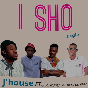 Обложка для J'house feat. CULO, MSHEFI, NKOSI DA MAN - I SHO