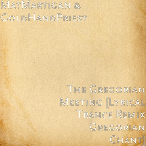 Обложка для MatMartigan, GoldHandPriest - The Gregorian Meeting [Lyrical Trance Remix Gregorian Chant]