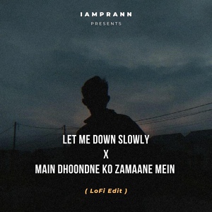 Обложка для IAMPRANN - Let Me Down Slowly X Main Dhoondne Ko Zamaane Mein - LoFi