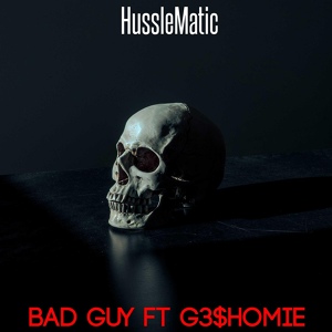 Обложка для HussleMatic feat. G3$Homie - Bad Guy