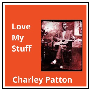 Обложка для Charley Patton - Love My Stuff