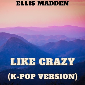 Обложка для Ellis Madden - Like Crazy (K-Pop Version)